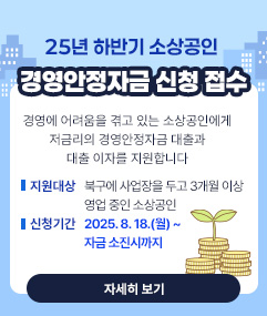 25년 하반기 소상공인 경영안정자금 신청 접수 “경영에 어려움을 겪고 있는 소상공인에게 저금리의 경영안정자금 대출과 대출 이자를 지원합니다”  - 지원대상 : 북구에 사업장을 두고 3개월 이상 영업 중인 소상공인  - 신청기간 : 2025. 8. 18.(월) ~ 자금 소진시까지 [자세히 보기]